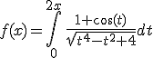 3$f(x)=\Bigint_0^{2x}\,\fr{1+\cos(t)}{\sqrt{t^4-t^2+4}}dt